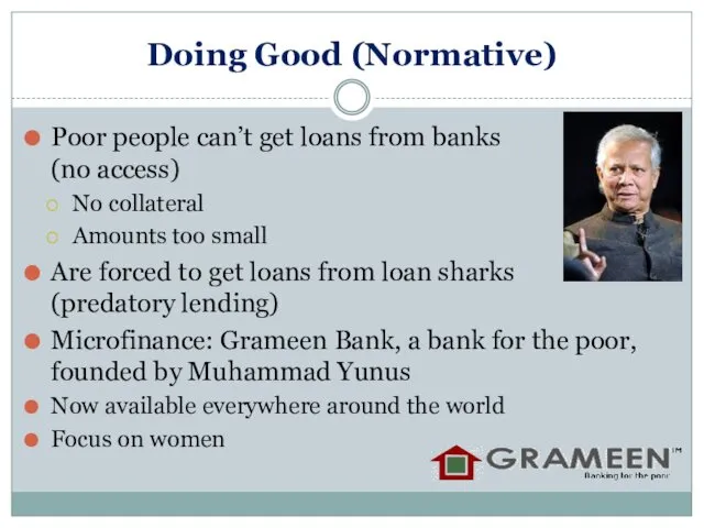 Doing Good (Normative) Poor people can’t get loans from banks (no