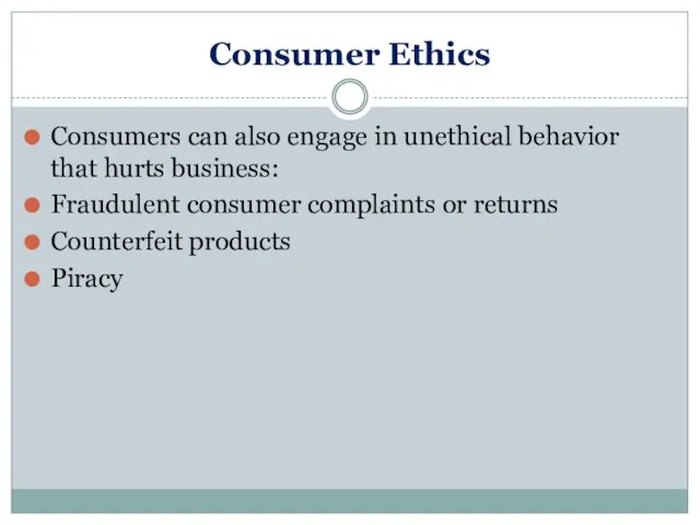 Consumer Ethics Consumers can also engage in unethical behavior that hurts