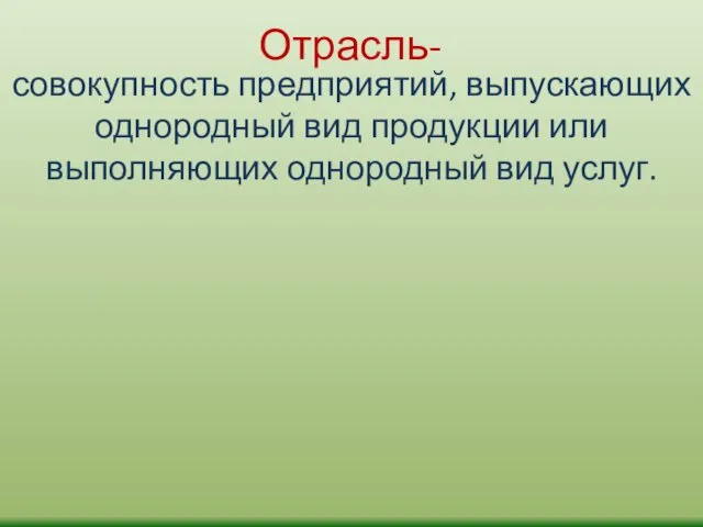 Отрасль- совокупность предприятий, выпускающих однородный вид продукции или выполняющих однородный вид услуг.