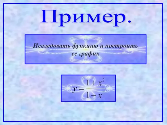 Пример. Исследовать функцию и построить ее график