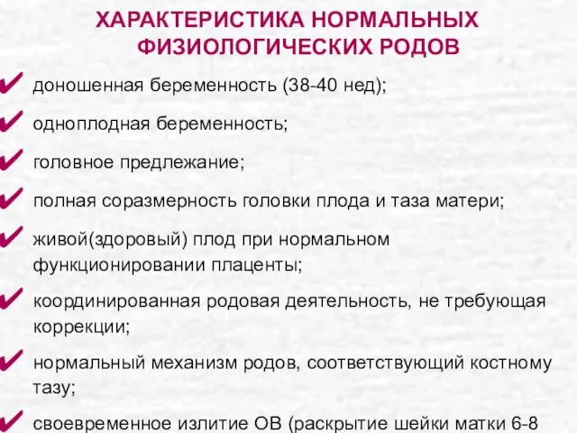 ХАРАКТЕРИСТИКА НОРМАЛЬНЫХ ФИЗИОЛОГИЧЕСКИХ РОДОВ доношенная беременность (38-40 нед); одноплодная беременность; головное