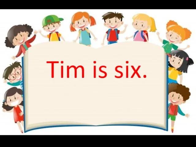 Tim is six.