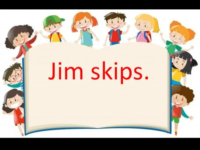 Jim skips.