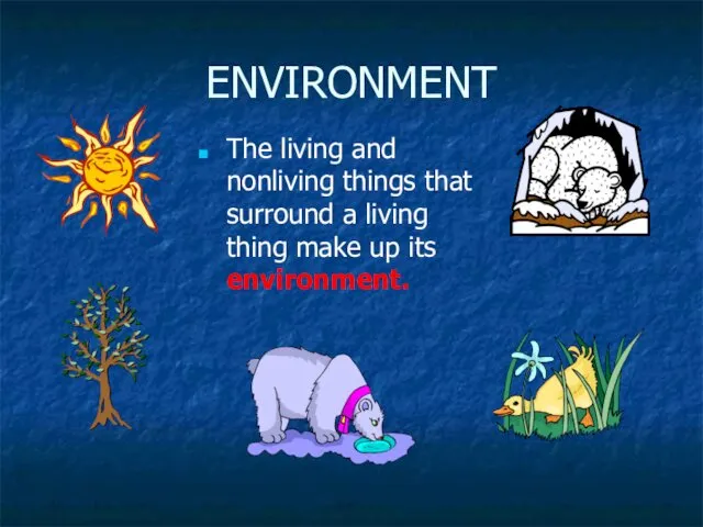 ENVIRONMENT The living and nonliving things that surround a living thing make up its environment.