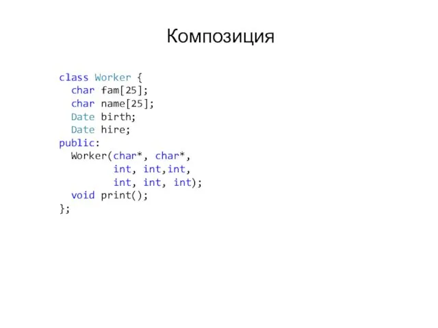 Композиция class Worker { char fam[25]; char name[25]; Date birth; Date