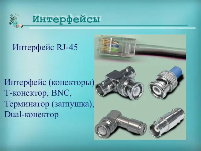 Интерфейс RJ-45 Интерфейс (конекторы), Т-конектор, BNC, Терминатор (заглушка), Dual-конектор Интерфейсы