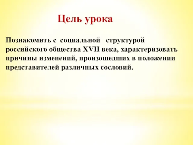 Цель урока Познакомить с социальной структурой российского общества XVII века, характеризовать