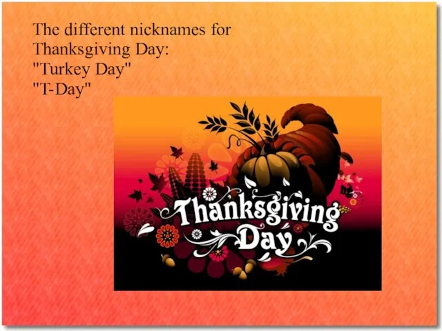 The different nicknames for Thanksgiving Day: "Turkey Day" "T-Day"