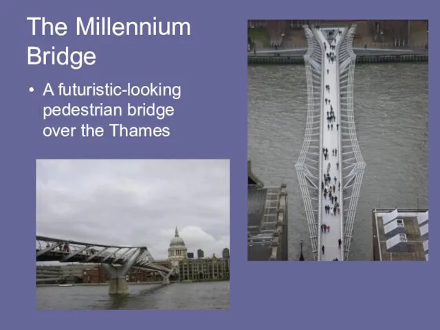 The Millennium Bridge A futuristic-looking pedestrian bridge over the Thames