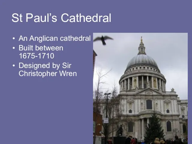 St Paul’s Cathedral An Anglican cathedral Built between 1675-1710 Designed by Sir Christopher Wren