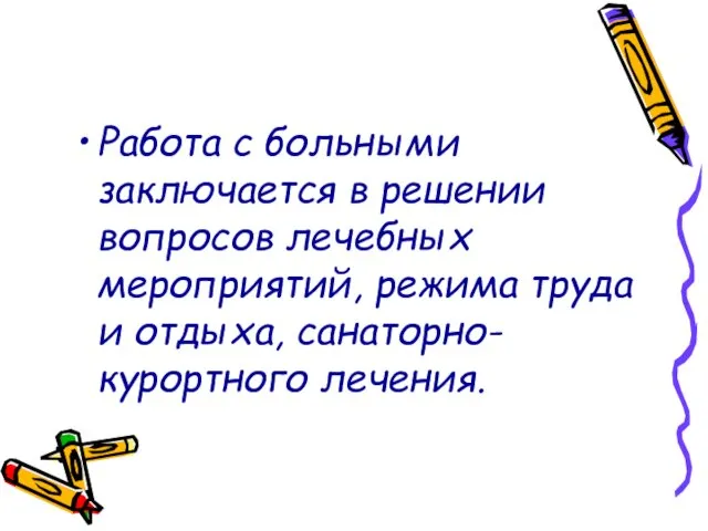 Работа с больными заключается в решении вопросов лечебных мероприятий, режима труда и отдыха, санаторно-курортного лечения.