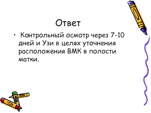 Ответ Контрольный осмотр через 7-10 дней и Узи в целях уточнения расположения ВМК в полости матки.