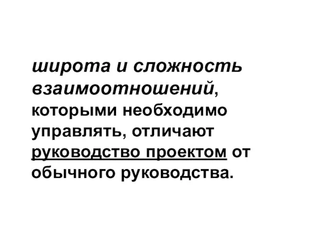 широта и сложность взаимоотношений, которыми необходимо управлять, отличают руководство проектом от обычного руководства.