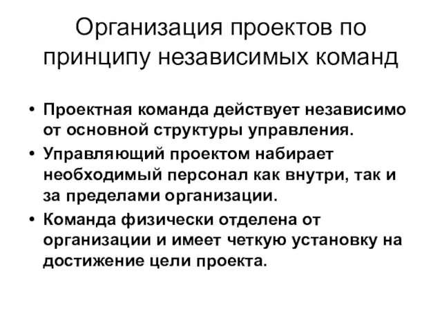 Организация проектов по принципу независимых команд Проектная команда действует независимо от