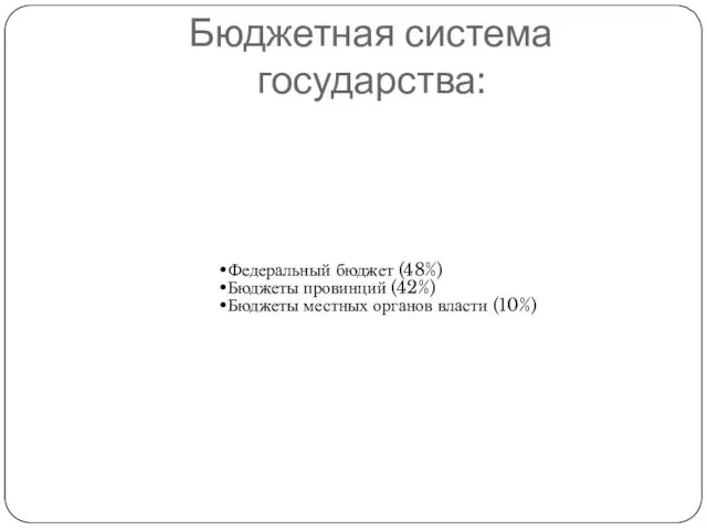 Бюджетная система государства: Федеральный бюджет (48%) Бюджеты провинций (42%) Бюджеты местных органов власти (10%)