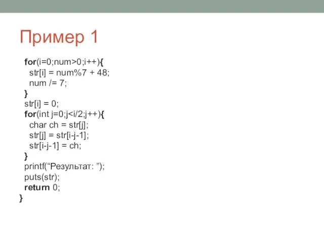 Пример 1 for(i=0;num>0;i++){ str[i] = num%7 + 48; num /= 7;