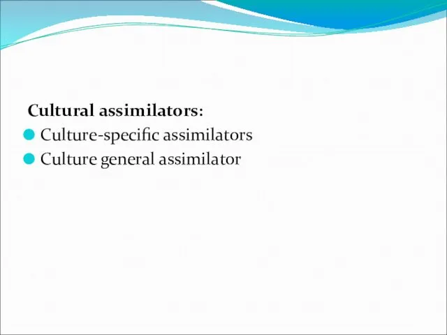 Cultural assimilators: Culture-specific assimilators Culture general assimilator