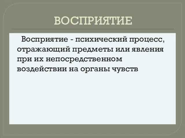 ВОСПРИЯТИЕ Восприятие - психический процесс, отражающий предметы или явления при их непосредственном воздействии на органы чувств