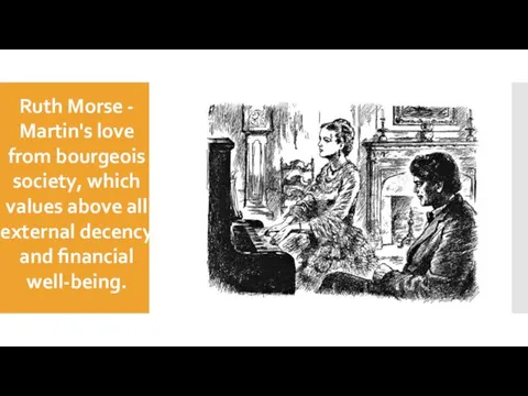 Ruth Morse - Martin's love from bourgeois society, which values above