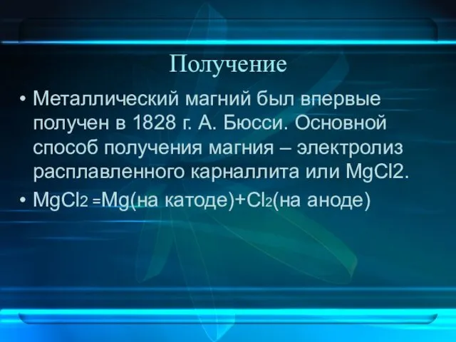 Получение Металлический магний был впервые получен в 1828 г. А. Бюсси.