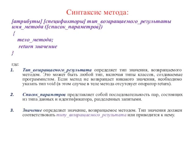 Синтаксис метода: [атрибуты] [спецификторы] тип_возвращаемого_результаты имя_метода ([список_параметров]) { тело_метода; return значение