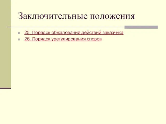 Заключительные положения 25. Порядок обжалования действий заказчика 26. Порядок урегулирования споров