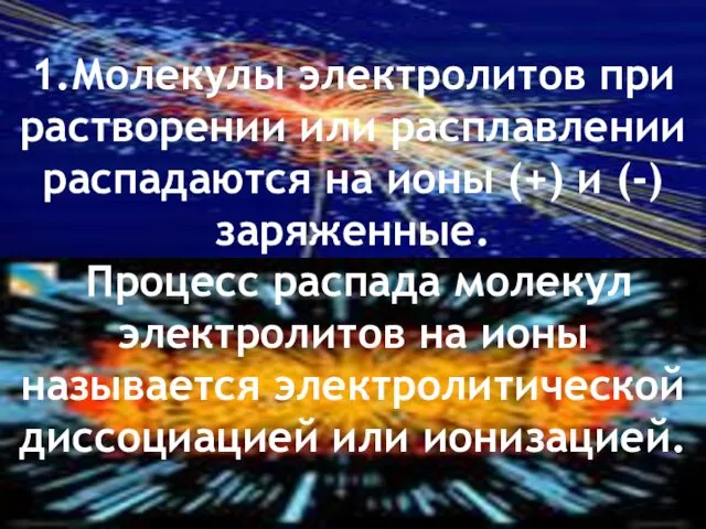 1.Молекулы электролитов при растворении или расплавлении распадаются на ионы (+) и