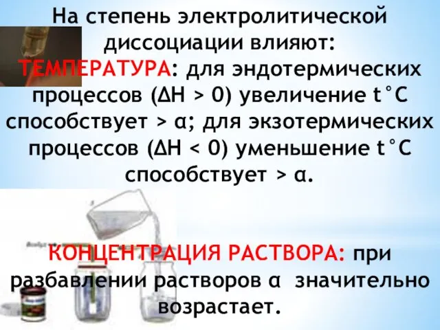 На степень электролитической диссоциации влияют: ТЕМПЕРАТУРА: для эндотермических процессов (∆H >