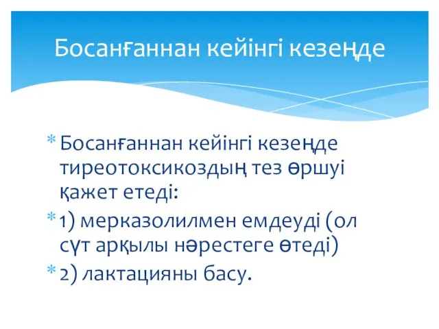 Босанғаннан кейінгі кезеңде тиреотоксикоздың тез өршуі қажет етеді: 1) мерказолилмен емдеуді