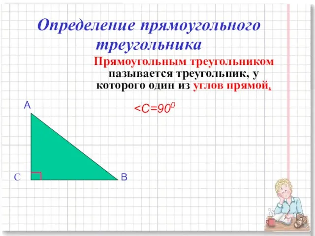 Определение прямоугольного треугольника Прямоугольным треугольником называется треугольник, у которого один из углов прямой.