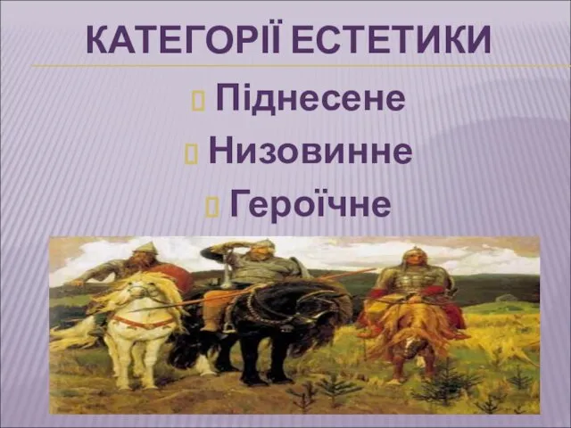 КАТЕГОРІЇ ЕСТЕТИКИ Піднесене Низовинне Героїчне