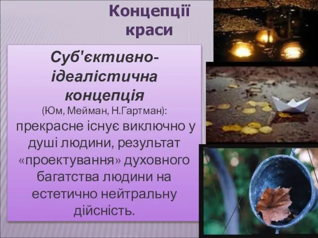 Концепції краси Суб'єктивно-ідеалістична концепція (Юм, Мейман, Н.Гартман): прекрасне існує виключно у