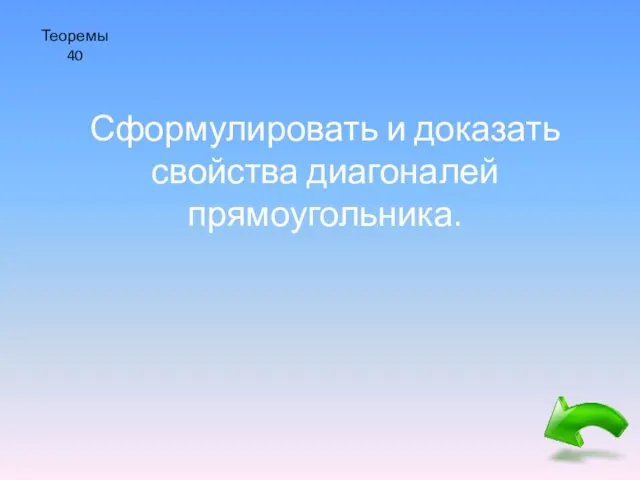 Теоремы 40 Сформулировать и доказать свойства диагоналей прямоугольника.