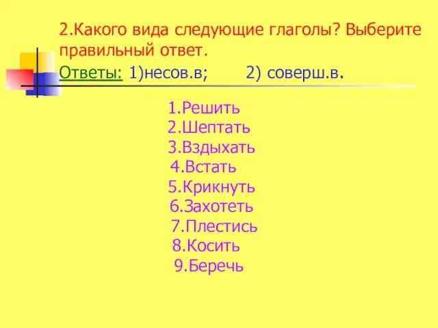 2.Какого вида следующие глаголы? Выберите правильный ответ. Ответы: 1)несов.в; 2) соверш.в.