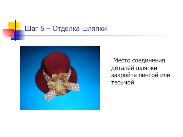 Шаг 5 – Отделка шляпки Место соединения деталей шляпки закройте лентой или тесьмой