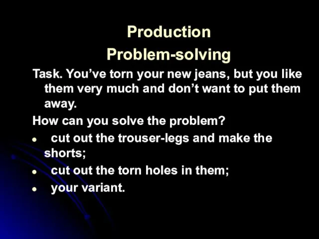 Production Problem-solving Task. You’ve torn your new jeans, but you like