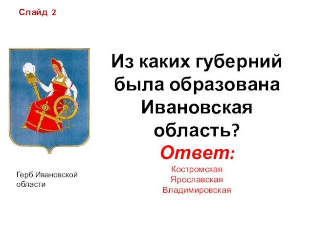 Из каких губерний была образована Ивановская область? Ответ: Костромская Ярославская Владимировская Слайд 2 Герб Ивановской области