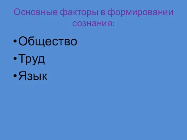 Основные факторы в формировании сознания: Общество Труд Язык