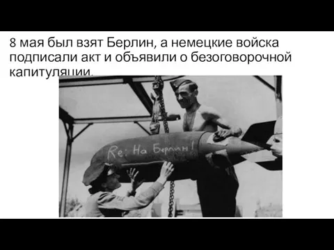 8 мая был взят Берлин, а немецкие войска подписали акт и объявили о безоговорочной капитуляции.