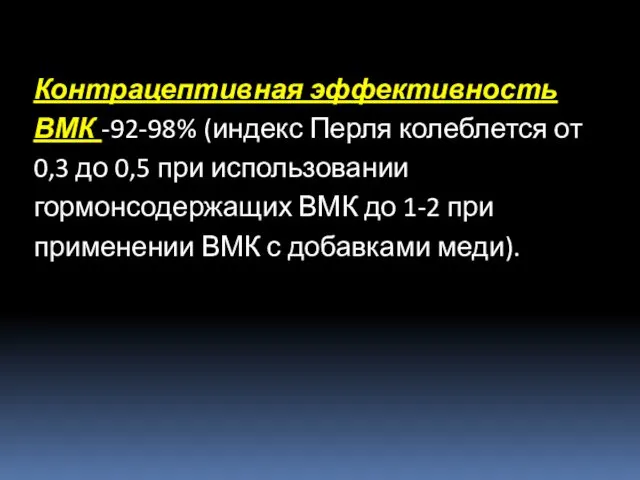 Контрацептивная эффективность ВМК -92-98% (индекс Перля колеблется от 0,3 до 0,5