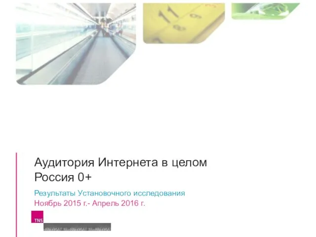 Аудитория Интернета в целом Россия 0+ Результаты Установочного исследования Ноябрь 2015 г.- Апрель 2016 г.