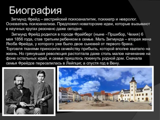 Биография Зигмунд Фрейд – австрийский психоаналитик, психиатр и невролог. Основатель психоанализа.