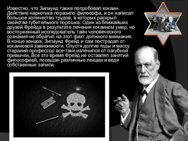 Известно, что Зигмунд также попробовал кокаин. Действие наркотика поразило философа, и