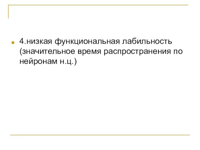 4.низкая функциональная лабильность (значительное время распространения по нейронам н.ц.)