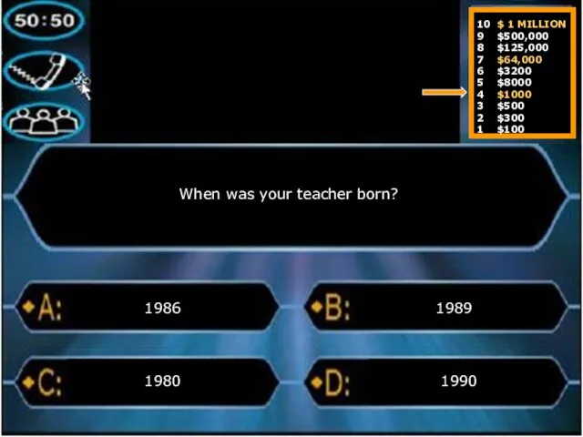 When was your teacher born? 1986 1990 1989 1980 10 $