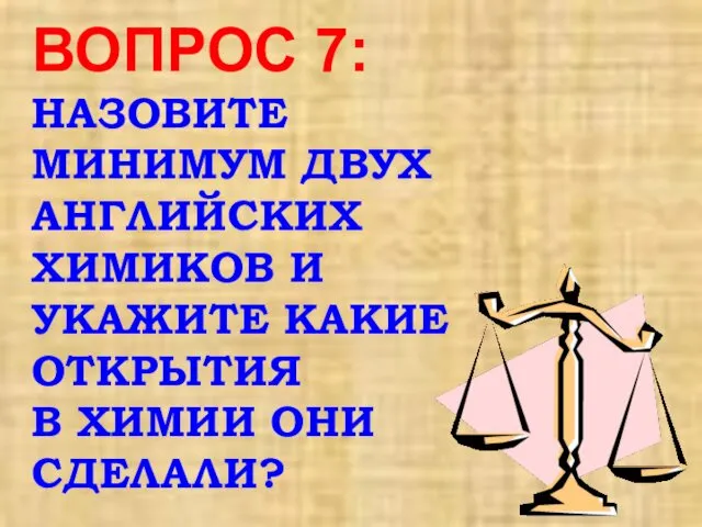 ВОПРОС 7: НАЗОВИТЕ МИНИМУМ ДВУХ АНГЛИЙСКИХ ХИМИКОВ И УКАЖИТЕ КАКИЕ ОТКРЫТИЯ В ХИМИИ ОНИ СДЕЛАЛИ?