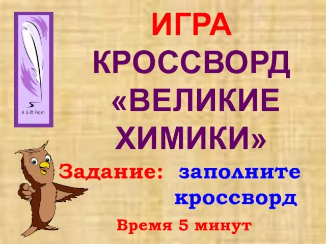 Задание: заполните кроссворд Время 5 минут ИГРА КРОССВОРД «ВЕЛИКИЕ ХИМИКИ»