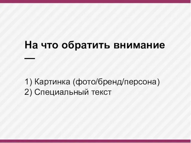 На что обратить внимание — 1) Картинка (фото/бренд/персона) 2) Специальный текст