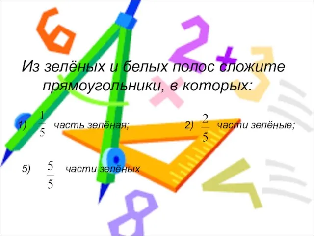 Из зелёных и белых полос сложите прямоугольники, в которых: часть зелёная;