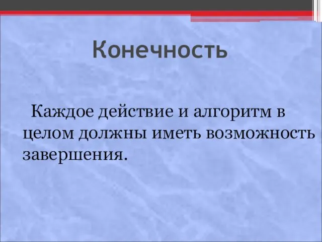 Конечность Каждое действие и алгоритм в целом должны иметь возможность завершения.